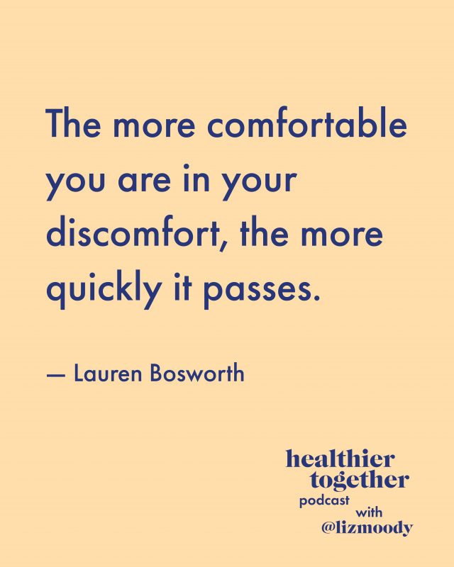 The more comfortable you are in your discomfort, the more quickly it passes. — Lauren Bosworth