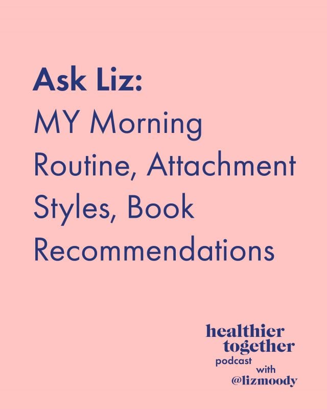 Ask Liz: MY Morning Routine, Attachment Styles, Book Recommendations & More