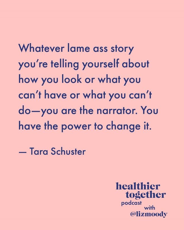 Whatever lame ass story you’re telling yourself about how you look or what you can’t have or what you can’t do—you are the narrator. You have the power to change it.