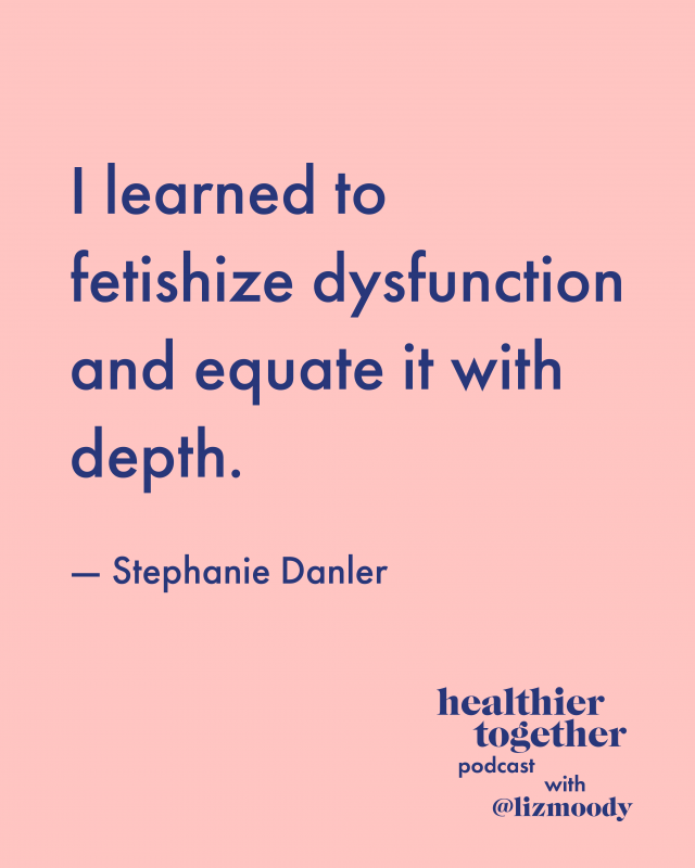 I learned to fetishize dysfunction and equate it with depth. – Stephanie Danler