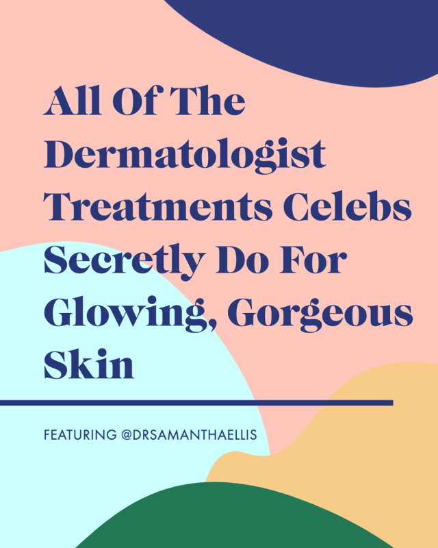 All Of The Dermatologist Treatments Celebs Secretly Do For Glowing, Gorgeous Skin with Dr. Samantha Ellis
