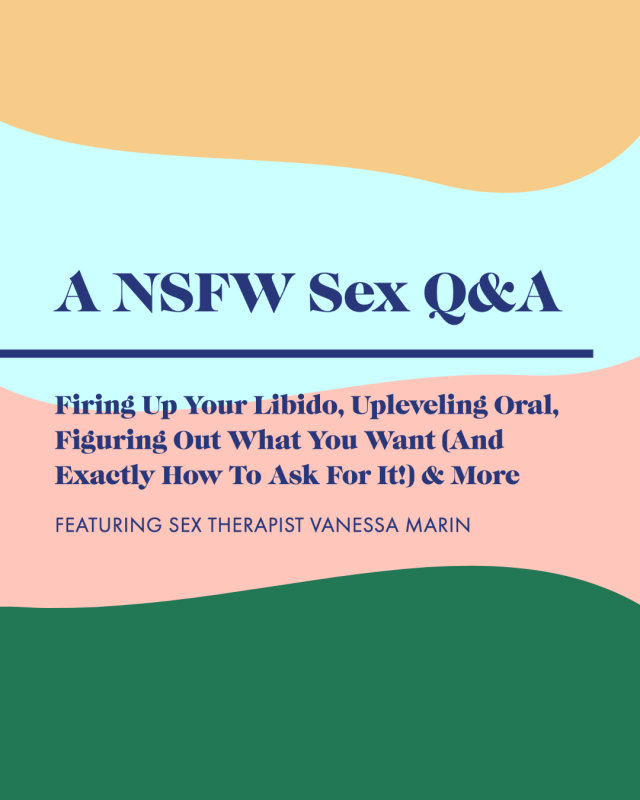 A NSFW Sex Q&A—Firing Up Your Libido, Upleveling Oral, Figuring Out What You Want (And Exactly How To Ask For It!) & More with Vanessa Marin