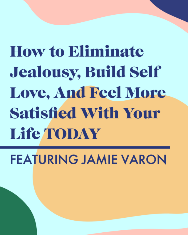 How to Eliminate Jealousy, Build Self Love, And Feel More Satisfied With Your Life TODAY