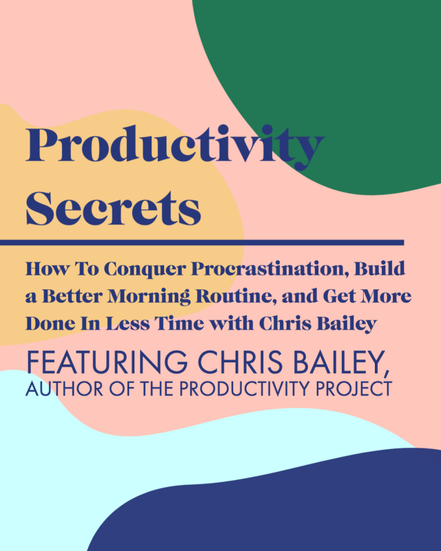 Productivity Secrets—How To Conquer Procrastination, Build a Better Morning Routine, and Get More Done In Less Time with Chris Bailey