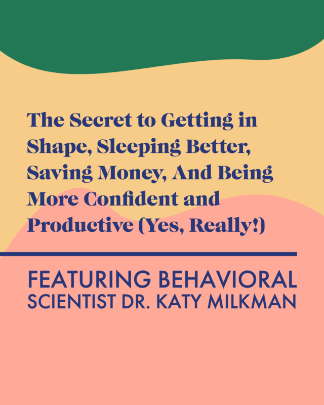 The Secret to Getting in Shape, Sleeping Better, Saving Money, And Being More Confident and Productive (Yes, Really!) with Dr. Katy Milkman