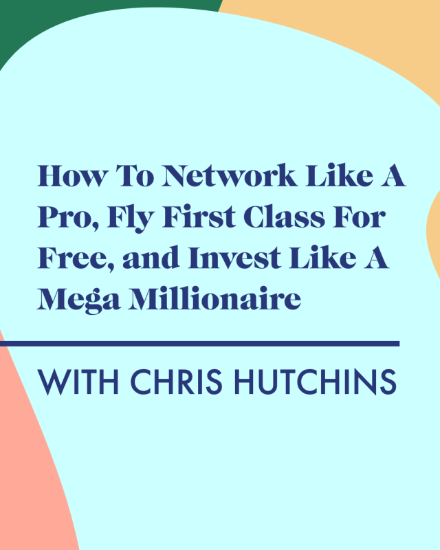 How To Network Like A Pro, Fly First Class For Free, and Invest Like A Mega Millionaire with Chris Hutchins