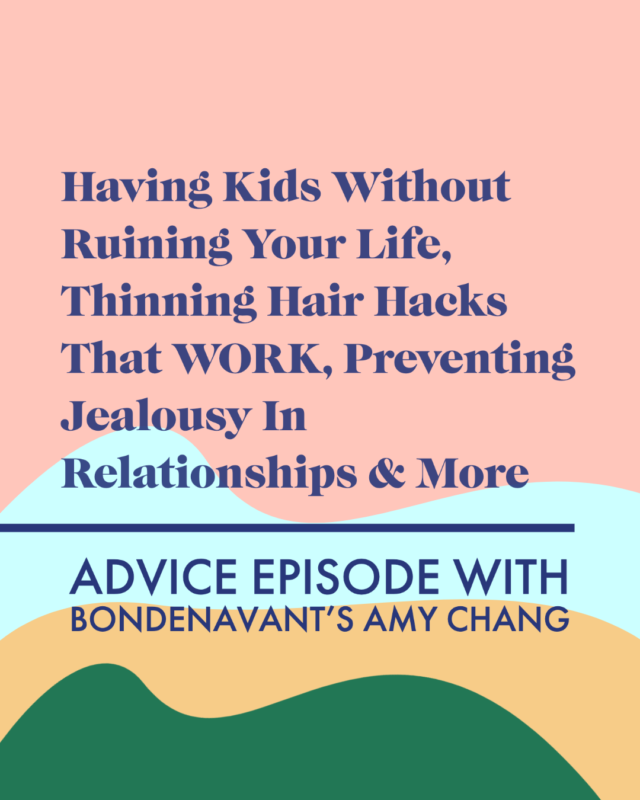 Advice Ep! Having Kids Without Ruining Your Life, Thinning Hair Hacks, Preventing Jealousy In Relationships & More with @bondenavant’s Amy Chang