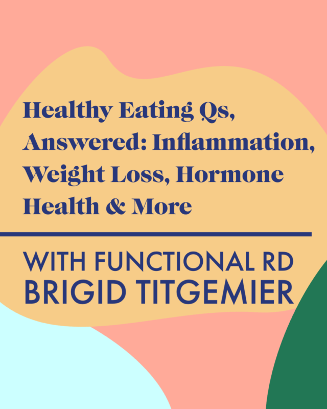 Healthy Eating Qs, Answered: Inflammation, Weight Loss, Hormone Health & More  with Functional RD Brigid Titgemeier