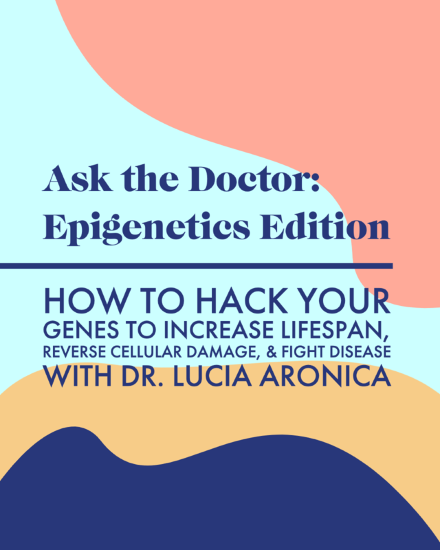 Ask the Doctor: Epigenetics Edition—How To Hack Your Genes To Increase Lifespan, Reverse Cellular Damage, & Fight Disease with Dr. Lucia Aronica
