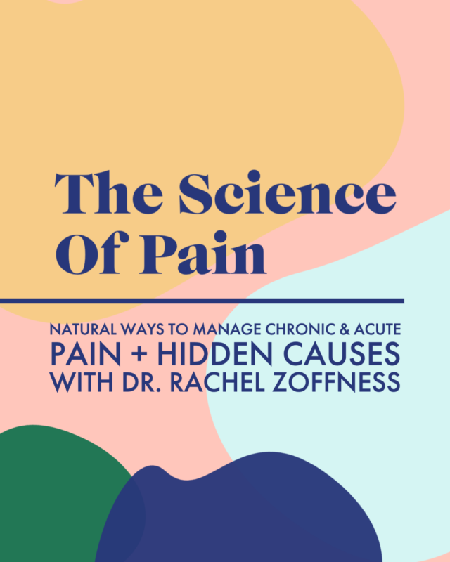 The Science Of Pain: Natural Ways To Manage Chronic  & Acute Pain + Hidden Causes With Dr. Rachel Zoffness