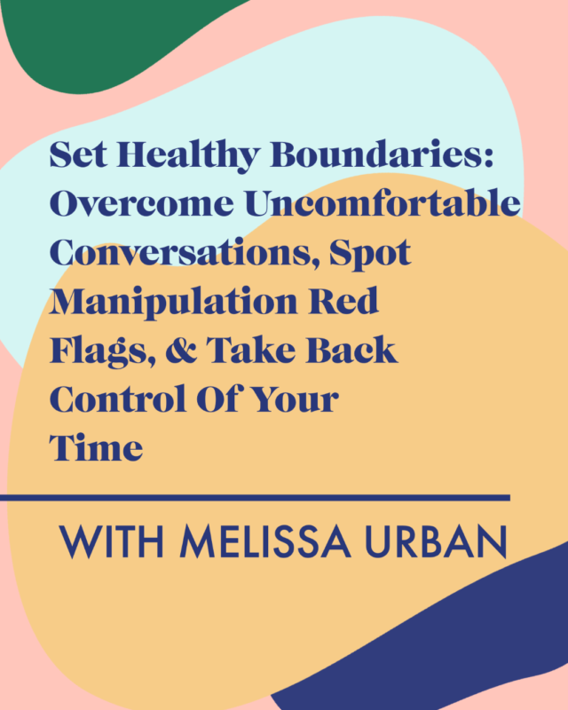 Set Healthy Boundaries: Overcome Uncomfortable Conversations, Spot Manipulation Red Flags, & Take Back Control Of Your Time with Melissa Urban