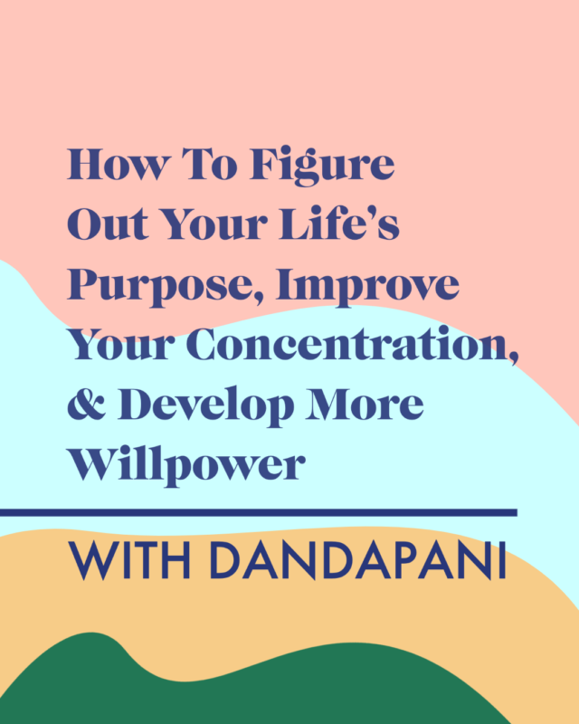 How To Figure Out Your Life’s Purpose, Improve Your Concentration, & Develop More Willpower with Dandapani