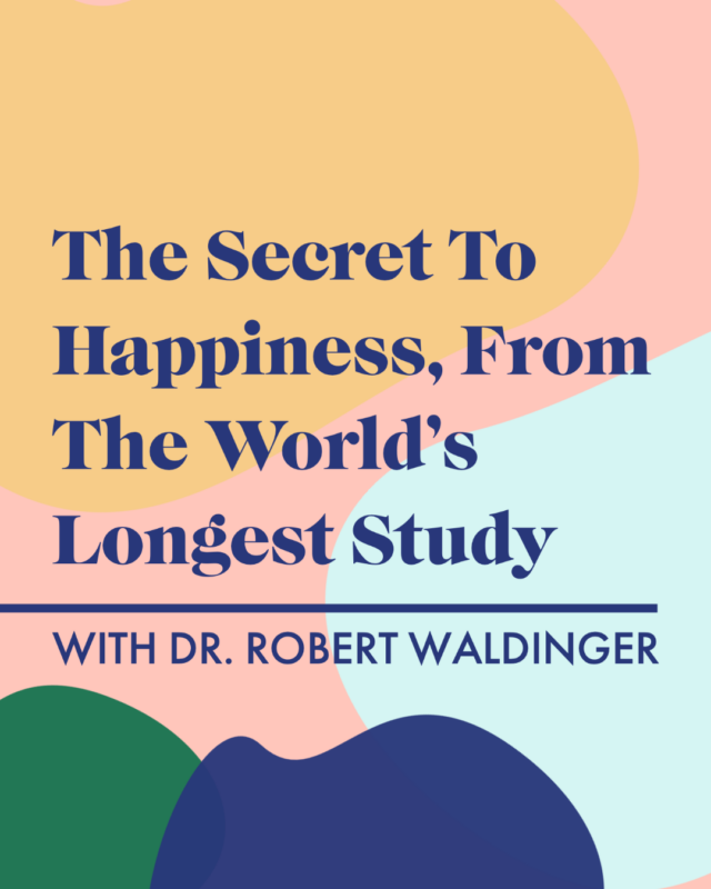 <strong>The Secret To Happiness, From The World’s Longest Study With Dr. Robert Waldinger</strong>