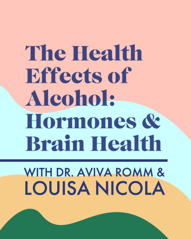 The Health Effects of Alcohol: Hormones & Brain Health with Dr. Aviva Romm & Louisa Nicola