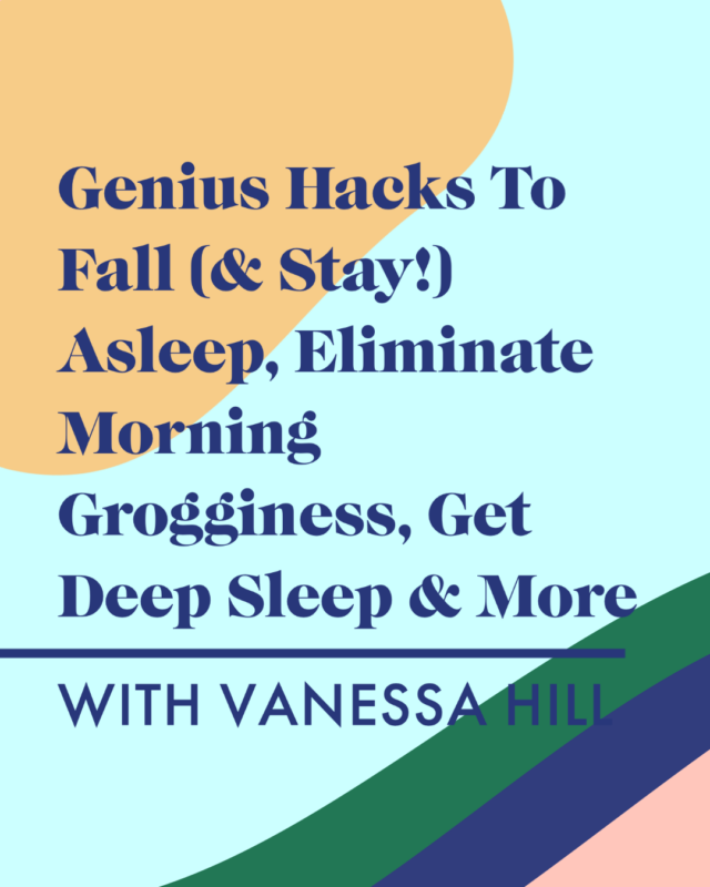 <strong>Genius Hacks To Fall (& Stay!) Asleep, Eliminate Morning Grogginess, Get Deep Sleep & More With Vanessa Hill</strong>