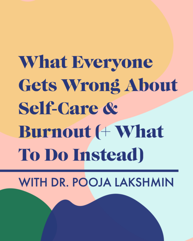 What Everyone Gets Wrong About Self-Care & Burnout (+ What To Do Instead) With Dr. Pooja Lakshmin
