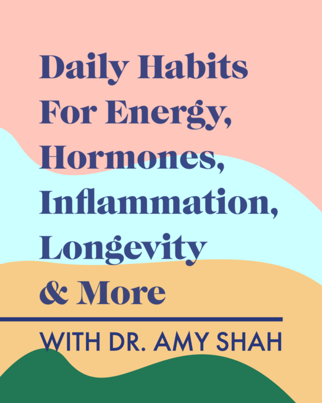 Daily Habits For Energy, Hormones, Inflammation, Longevity & More With Dr. Amy Shah