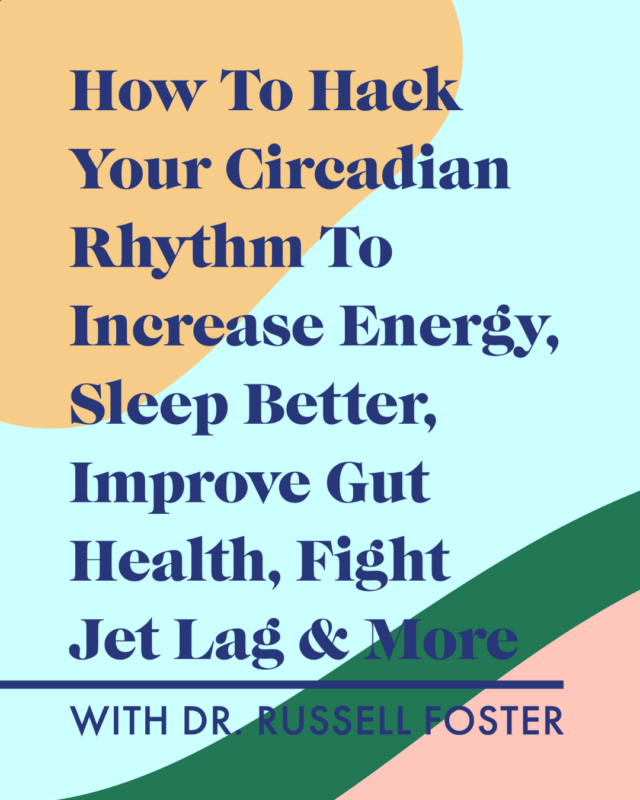 How To Hack Your Circadian Rhythm To Increase Energy, Sleep Better, Improve Gut Health, Fight Jet Lag & More With Dr. Russell Foster