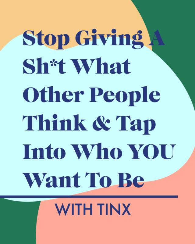 Stop Giving A Sh*t What Other People Think & Tap Into Who YOU Want To Be With Tinx