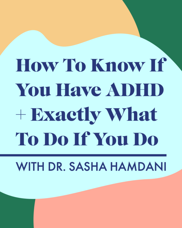 How To Know If You Have ADHD + Exactly What To Do If You Do With Dr. Sasha Hamdani