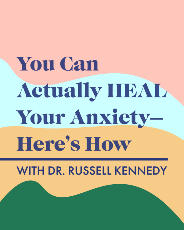 You Can Actually HEAL Your Anxiety—Here’s How With Dr. Russell Kennedy