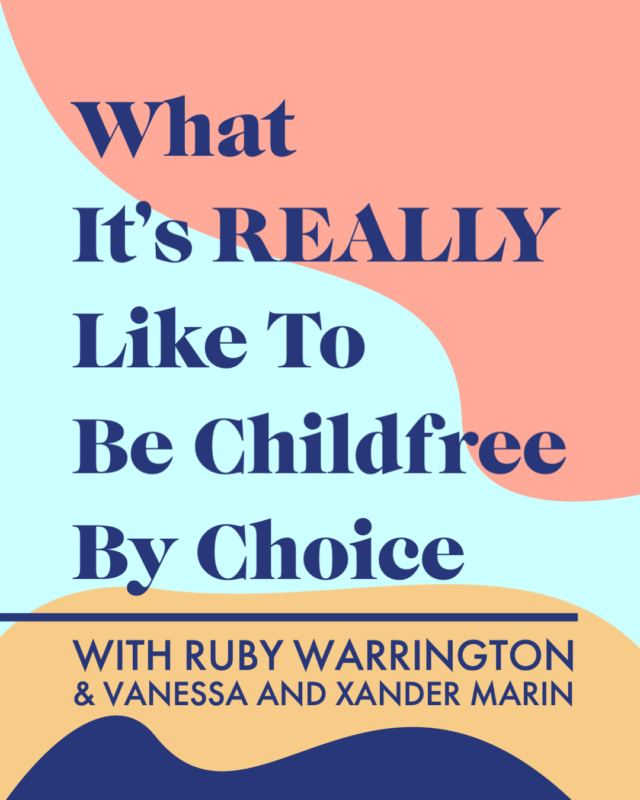 What It’s REALLY Like To Be Childfree By Choice With Ruby Warrington & Vanessa and Xander Marin