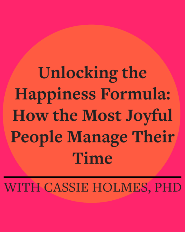 Unlocking the Happiness Formula: How the Most Joyful People Manage Their Time With Cassie Holmes, PhD